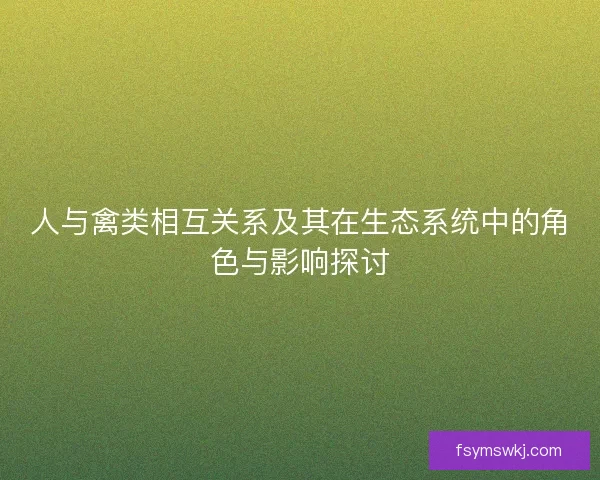 人与禽类相互关系及其在生态系统中的角色与影响探讨